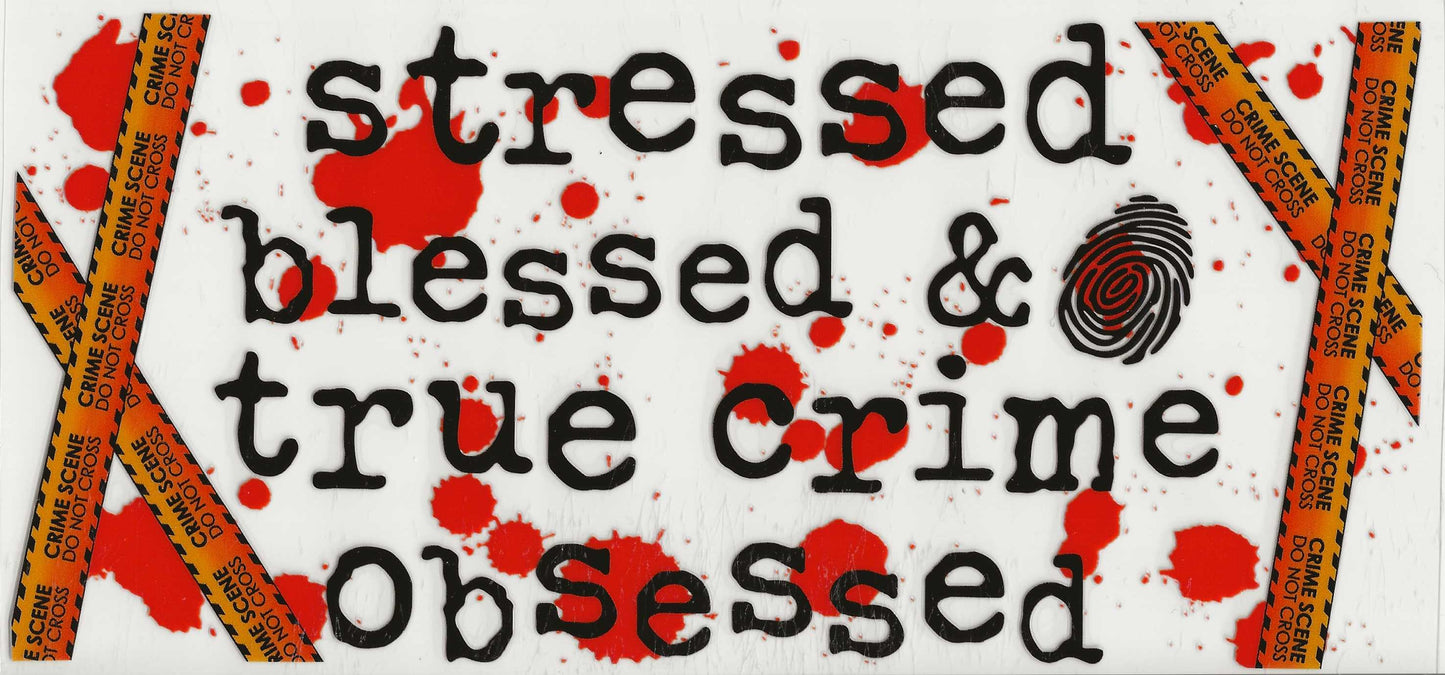 True Crime - Stressed blessed & true crime obsessed