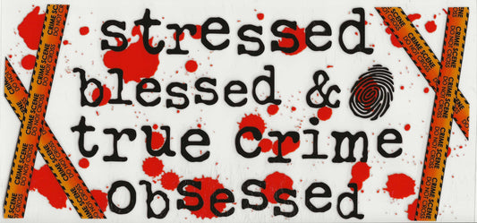 True Crime - Stressed blessed & true crime obsessed